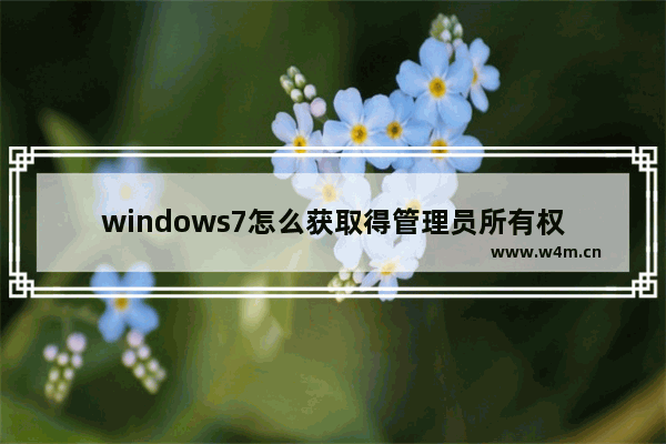 windows7怎么获取得管理员所有权