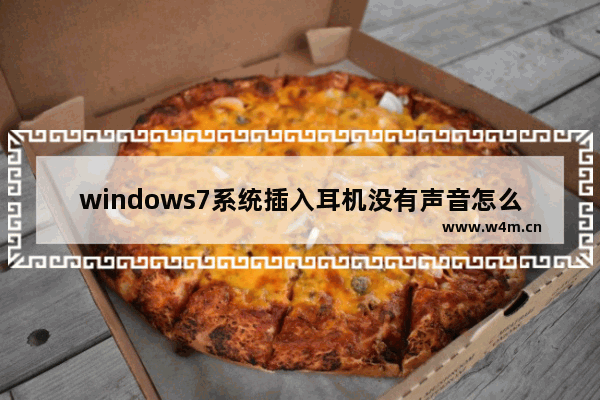 windows7系统插入耳机没有声音怎么办