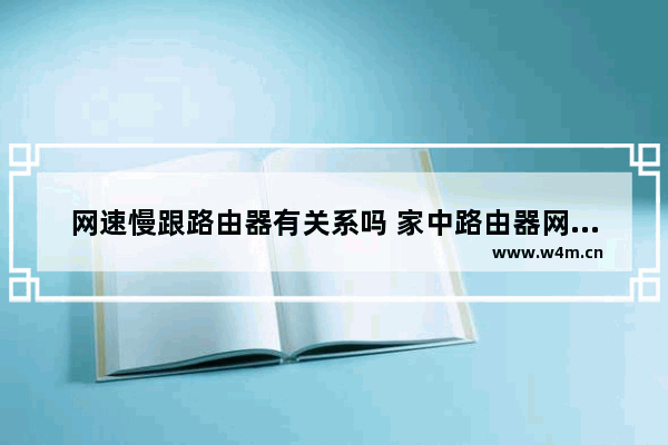 网速慢跟路由器有关系吗 家中路由器网速太慢解决办法