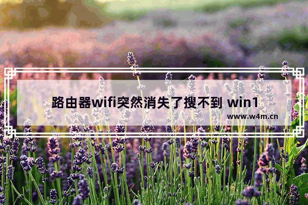 路由器wifi突然消失了搜不到 win11找不到wifi解决方法