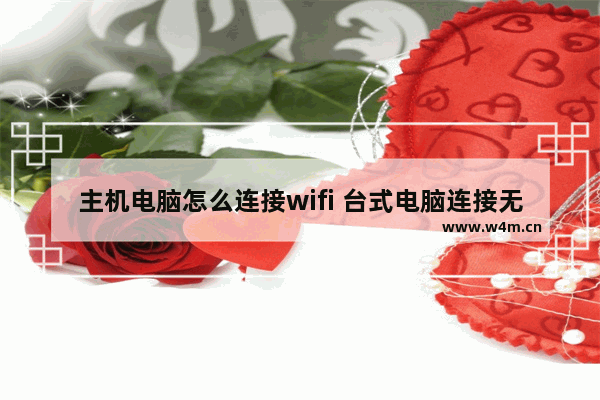 主机电脑怎么连接wifi 台式电脑连接无线网卡的步骤