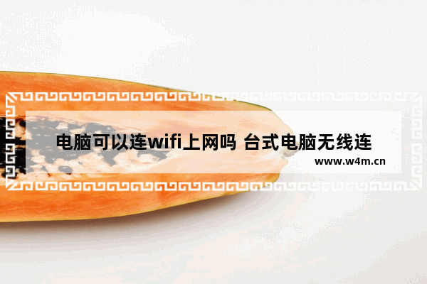 电脑可以连wifi上网吗 台式电脑无线连接wifi步骤