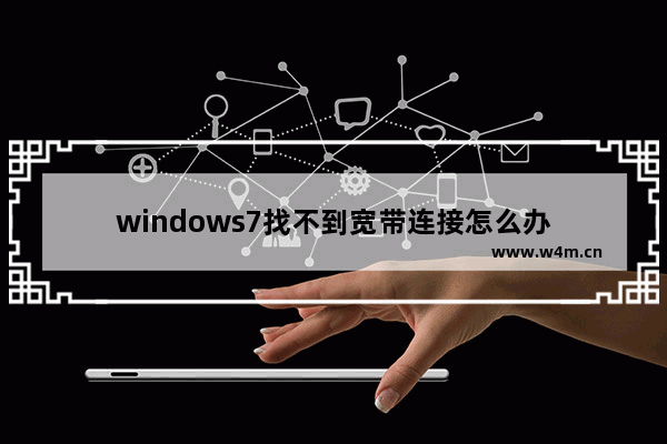 windows7找不到宽带连接怎么办