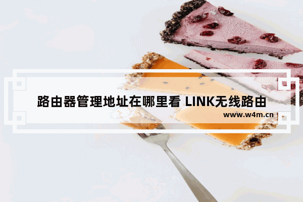 路由器管理地址在哪里看 LINK无线路由器的管理地址