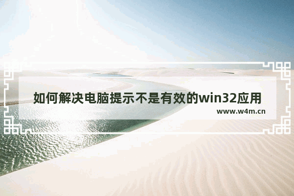 如何解决电脑提示不是有效的win32应用程