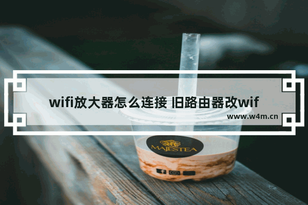 wifi放大器怎么连接 旧路由器改wifi放大器详细教程