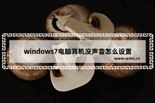 windows7电脑耳机没声音怎么设置