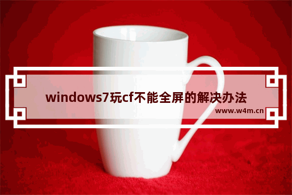 windows7玩cf不能全屏的解决办法