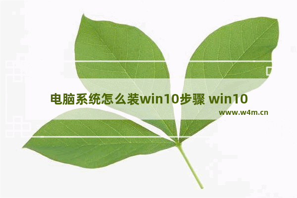 电脑系统怎么装win10步骤 win10系统安装详细教程