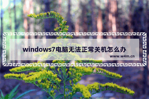 windows7电脑无法正常关机怎么办