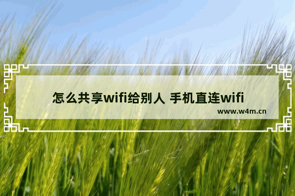 怎么共享wifi给别人 手机直连wifi路由器方法