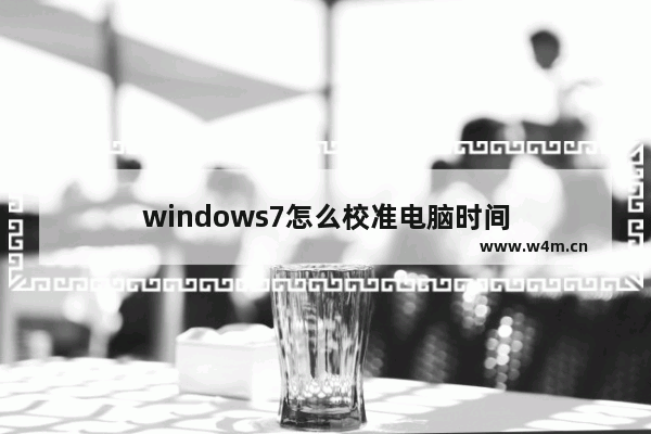 windows7怎么校准电脑时间