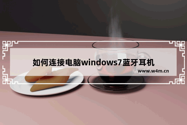 如何连接电脑windows7蓝牙耳机