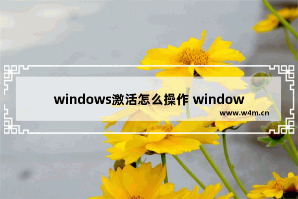 windows激活怎么操作 windows激活的方法