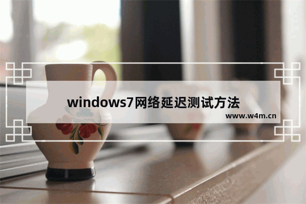 windows7网络延迟测试方法