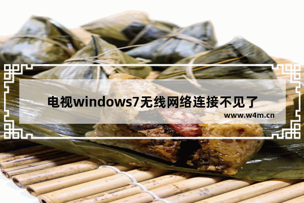 电视windows7无线网络连接不见了