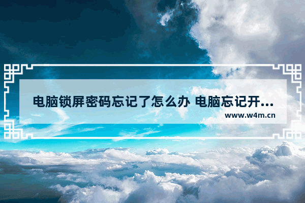 电脑锁屏密码忘记了怎么办 电脑忘记开机密码的解决方法