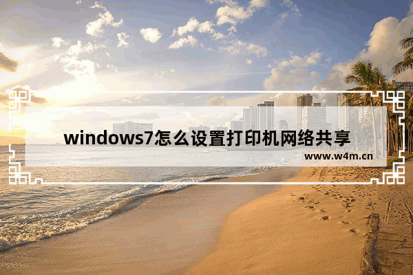 windows7怎么设置打印机网络共享