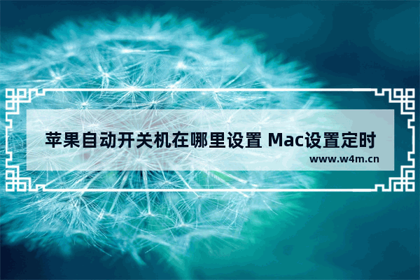 苹果自动开关机在哪里设置 Mac设置定时开关机的方法