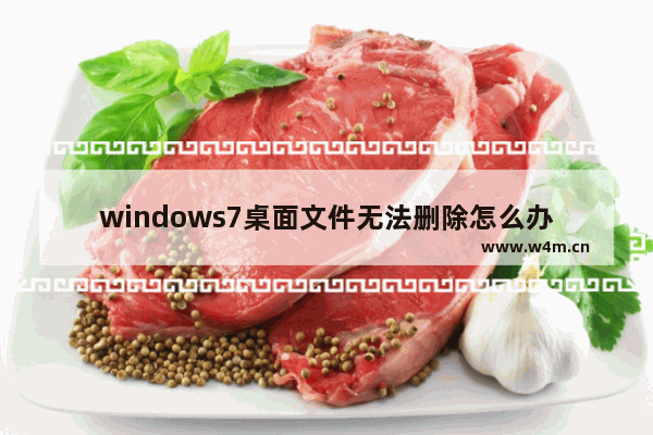 windows7桌面文件无法删除怎么办