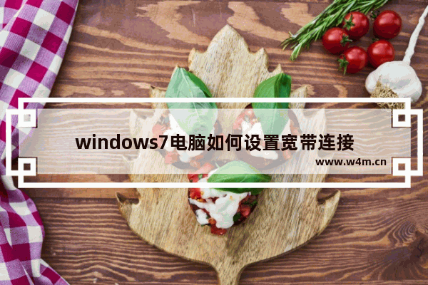 windows7电脑如何设置宽带连接