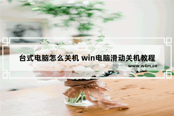 台式电脑怎么关机 win电脑滑动关机教程