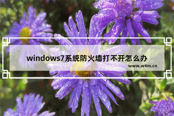 windows7系统防火墙打不开怎么办