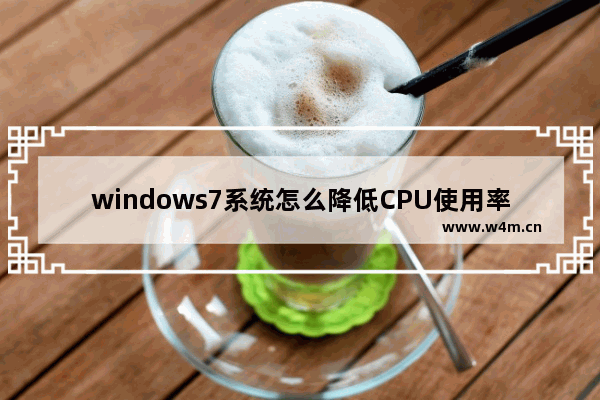 windows7系统怎么降低CPU使用率