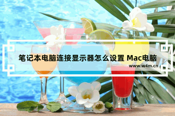 笔记本电脑连接显示器怎么设置 Mac电脑连接外接显示器教程