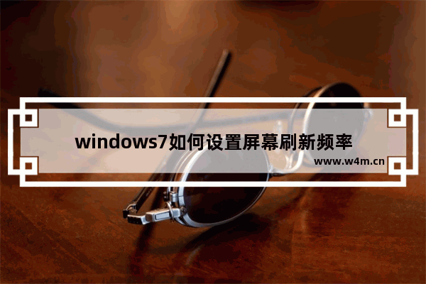 windows7如何设置屏幕刷新频率