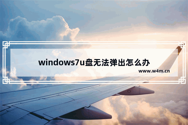 windows7u盘无法弹出怎么办