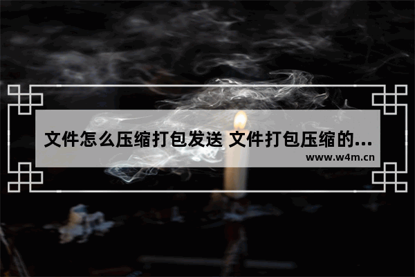 文件怎么压缩打包发送 文件打包压缩的正确方法