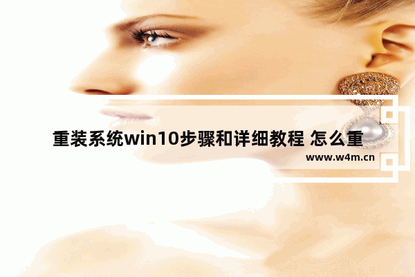 重装系统win10步骤和详细教程 怎么重装电脑系统win10