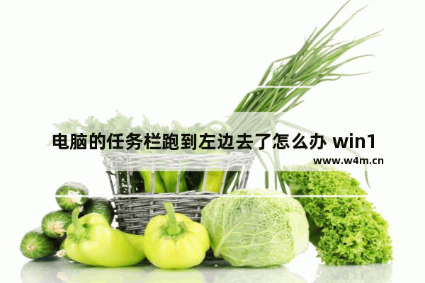 电脑的任务栏跑到左边去了怎么办 win10任务栏到左侧的解决方法