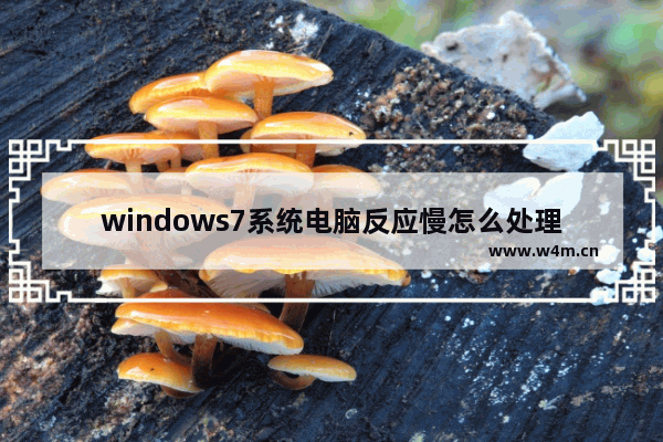 windows7系统电脑反应慢怎么处理