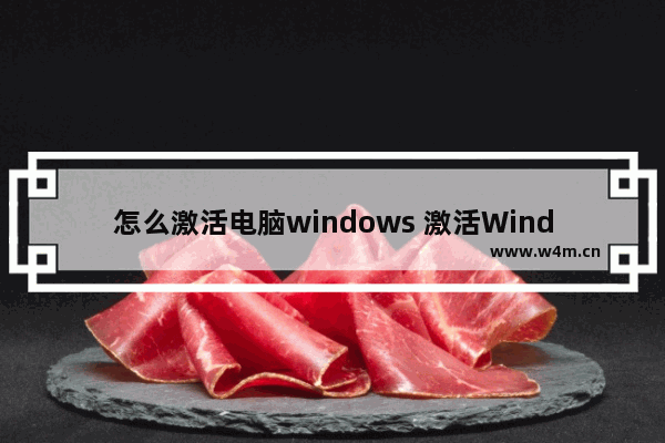 怎么激活电脑windows 激活Windows系统方法