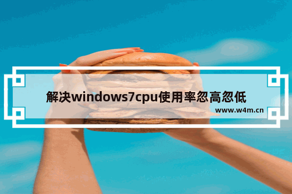 解决windows7cpu使用率忽高忽低方法