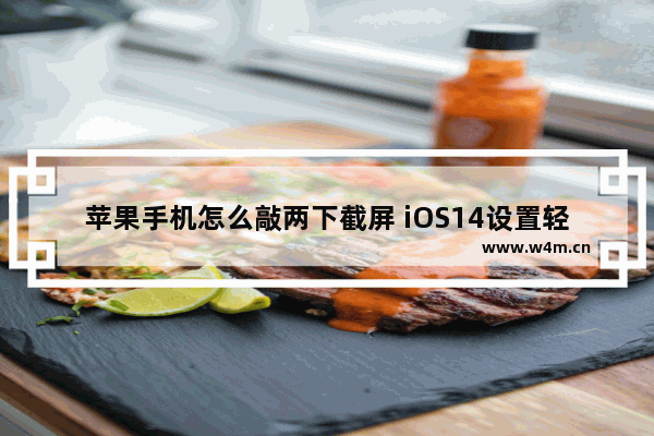 苹果手机怎么敲两下截屏 iOS14设置轻点背面截屏教程