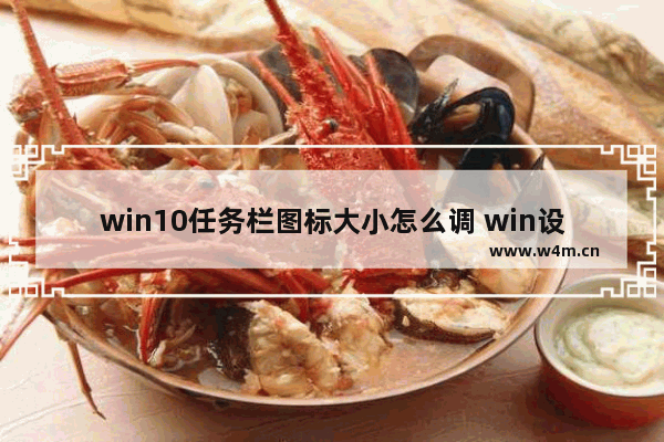 win10任务栏图标大小怎么调 win设置任务栏图标大小的方法