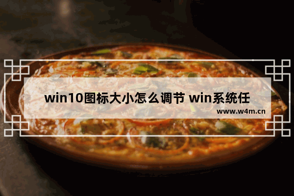 win10图标大小怎么调节 win系统任务栏设置方法