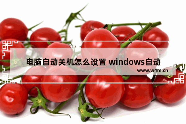 电脑自动关机怎么设置 windows自动关机教程