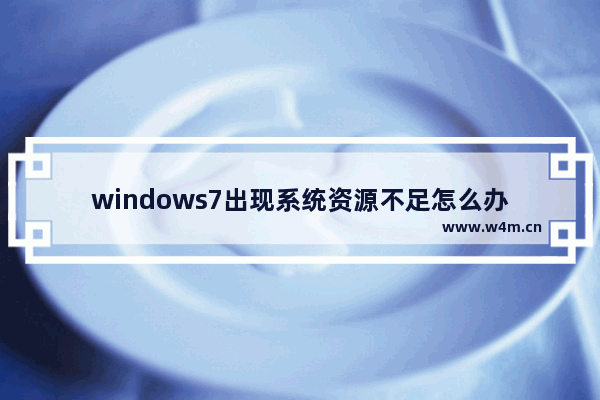 windows7出现系统资源不足怎么办