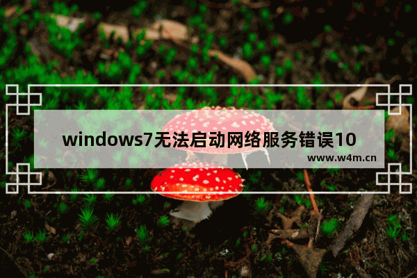 windows7无法启动网络服务错误1068