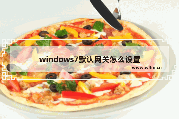 windows7默认网关怎么设置