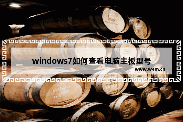 windows7如何查看电脑主板型号