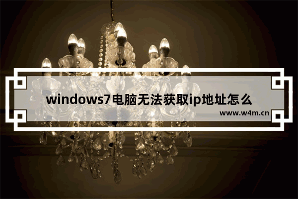 windows7电脑无法获取ip地址怎么办