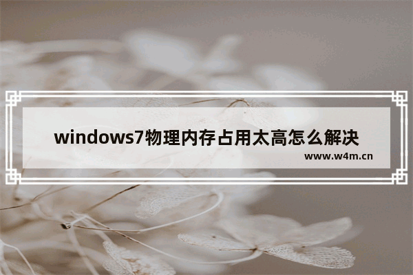 windows7物理内存占用太高怎么解决