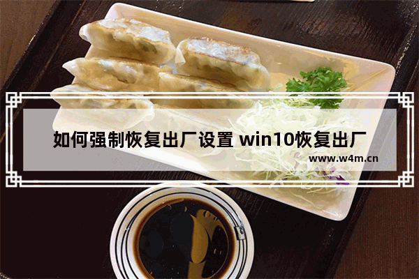 如何强制恢复出厂设置 win10恢复出厂设置的办法