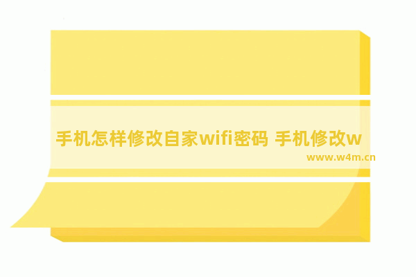 手机怎样修改自家wifi密码 手机修改wifi密码的方法步骤