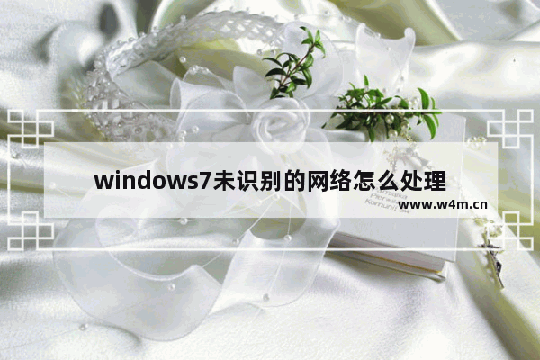 windows7未识别的网络怎么处理